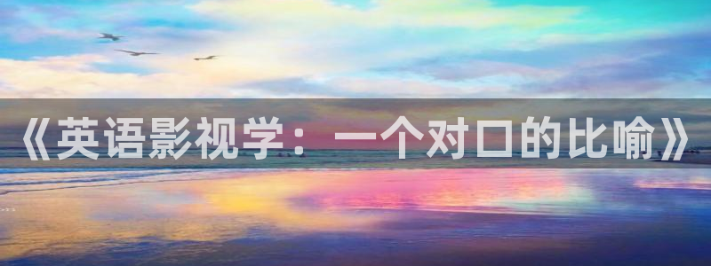 金牌影院免費下載：《英語影視學：一個對口的比喻》